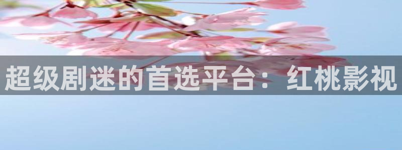www.桔子视频：超级剧迷的首选平台：红桃影视